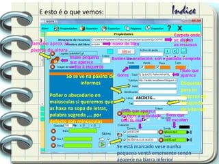 E esto é o que vemos:
Só se ve na páxina de
informes
Poñer o abecedario en
maiúsculas si queremos que
as haxa na sopa de letras,
palabra segreda ,… por
defecto son minúsculas
ABCDEFG…
Etiquetas
para os
motores de
búsqueda
de internet
Se está marcado vese nunha
pequena ventá emerxente senón
aparece na barra inferior
Tamaño aprox 35
píxeles de altura
 