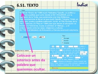 6.51. TEXTO
Colócase un
asterisco antes da
palabra que
queremos ocultar.
 