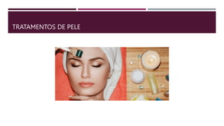 TRATAMENTOS DE PELE
 
