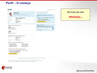 Perfil – O começo No início dá umaPREGUIÇA....