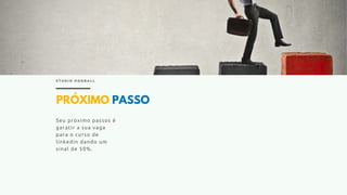 PRÓXIMO PASSO
S T U D I O O D D B A L L
Seu próximo passos é
garatir a sua vaga
para o curso de
linkedin dando um
sinal de 50%.
 