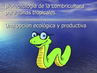 Biotecnología de la Lombricultura para zonas tropicales. Una opción ecológica y productiva 