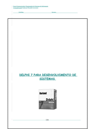 Curso Extracurricular: Programador de Sistemas de Informação
Avançado paraCriada por Ronaldo Lavestein
ItVeQtde

Número

DELPHI 7 PARA DESENVOLVIMENTO DE
SISTEMAS

134

 