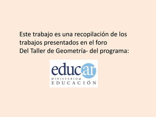 Este trabajo es una recopilación de los trabajos presentados en el foroDel Taller de Geometría- del programa:
