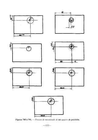 Figuras 785 o 791. — Proceso de mecanizado de un agujero de precisión.

                              — 1252—
 