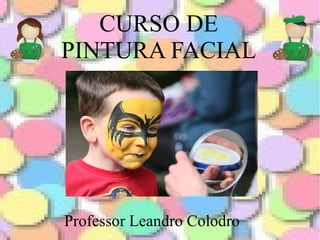 CURSO DE
PINTURA FACIAL
Professor Leandro Colodro
 