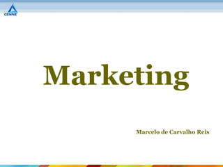 Marketing
     Marcelo de Carvalho Reis
 