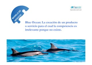Blue Ocean: La creación
de un producto o servicio
para el cual la competencia
es irrelevante porque no
existe.
 