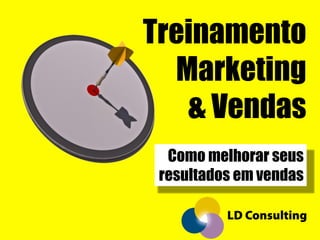 LD Consulting
Treinamento
Marketing
& Vendas
Como melhorar seus
resultados em vendas
 