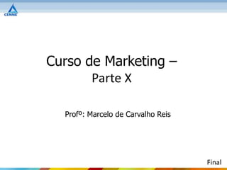 Curso de Marketing –
       Parte X

  Profº: Marcelo de Carvalho Reis




                                    Final
 