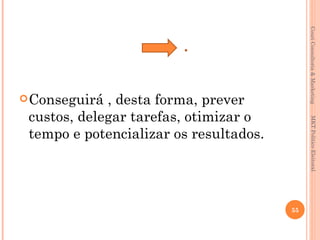Couri Consultoria & Marketing
 Conseguirá , desta forma, prever
 custos, delegar tarefas, otimizar o




                                              MKT Político Eleitoral
 tempo e potencializar os resultados.




                                        55
 