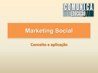 Marketing Social
Conceito e aplicação
 