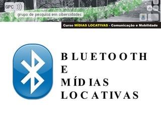 BLUETOOTH E  MÍDIAS LOCATIVAS   