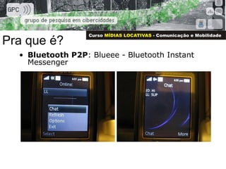 Pra que é? <ul><li>Bluetooth P2P : Blueee - Bluetooth Instant Messenger </li></ul>