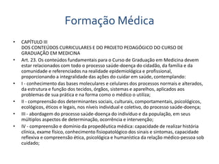 Formação Médica 
• CAPÍTULO III 
DOS CONTEÚDOS CURRICULARES E DO PROJETO PEDAGÓGICO DO CURSO DE 
GRADUAÇÃO EM MEDICINA 
• ...