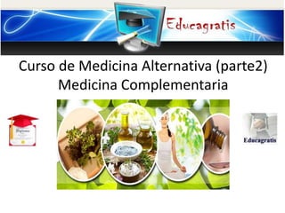Curso de Medicina Alternativa (parte2)
Medicina Complementaria
 