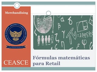 Fórmulas matemáticas
para Retail
Merchandising
CEASCE
 