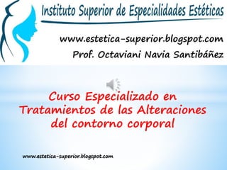 www.estetica-superior.blogspot.com 1
Curso Especializado en
Tratamientos de las Alteraciones
del contorno corporal
 
