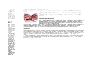 Agora é você,   montinho maior que o anterior, até chegar ao fim do maço.
o mágico, que        5- Parecerá que o maço está todo bagunçado com cartas viradas para cima e para baixo, mas na verdade ele está dividido em duas partes
joga. Subtraia 5     somente.
do total                                                 6- Ache aonde está a divisória das duas partes, vire as para o mesmo lado e embaralhe como mostra a
anunciado,                                               figura.
obtendo assim o                                          7- Após isso, espalhe o maço sobre a mesa, e parecerá que as cartas se ordenaram enquanto você as
número de pontos                                         embaralhava!
indicado em cada
dado, ou seja: 48
                                                        Encontrando as Cartas Escolhidas
- 5= 43. Isto é, 4
e 3!
                                                        Efeito: O mágico pega o maço e corta-o em dois montes. Ele deixa o espectador n° 1 escolher uma carta da
                                                        metade que estava em cima e deixa um segundo espectador pegar uma carta da metade que estava em
Difícil De
                                                        baixo, pedindo para eles memorizarem suas cartas, ele deixa-os recolocarem as cartas nos seus montes. O
Misturar
                                                        mágico adivinha qual foram as cartas escolhidas.
                     SEGREDO: Prepare o maço assim: todas as cartas vermelhas devem ficar juntas, separadas das pretas. O espectador que escolher uma carta da
Efeito: Após virar
                     metade vermelha, quando ele for recolocar a carta dê a ele a metade preta, e vice versa. Naturalmente só abrindo o maço você pode ver
várias vezes as
                     instantaneamente quais as cartas que foram escolhidas. Depois é só embaralhar o maço e dizer quais foram as cartas escolhidas.
cartas de lado, o
mágico as
                     Festa dos Reis
embaralha e elas
misteriosamente
                     Efeito: O espectador escolhe um número de 10 a 19. Retira esse tanto de cartas do maço. Depois soma os dois algarismos do número pensado, e
ficam em ordem
                     volta esse tanto para o maço. Vira a próxima carta na mesa e é um rei. Repete-se tudo de novo e a carta é novamente um rei. Repete-se uma
outra vez!
                     terceira vez e a carta é novamente um rei. Por fim o espectador pensa em um número de 1 a 9, e sem dizer tira esse tanto de cartas de cima do
Truque:
                     maço e vira a última carta pensada. Depois retira-se o número de cartas do maço igual ao valor dessa carta, e lá está mais um rei.
1- Segure o maço,
                     Truque:
com a boca para
                     1- Antes de começar prepare o maço da seguinte forma: retire todos os reis do maço e as cartas 2,3,4,5,6,7,8 e 9 de ouros. O maço deve estar
baixo, em sua
                     com a boca para baixo. Coloque os reis em cima do maço (sempre virado para baixo), depois o 9, depois o 8,7,6,5,4,3 e 2. O dois deve ser a
mão esquerda.
                     primeira carta do maço, virada para baixo.
2- Pegue com a
mão direita um
montinho com
poucas cartas de
cima do maço.
Vire-o para cima e
coloque de volta
em cima do maço.
3- Pegue outro
montinho, desta
vez um pouco
maior, vire-o e
coloque em cima
do maço
novamente.
4- Repita tudo de
novo, cada vez
pegando um
 