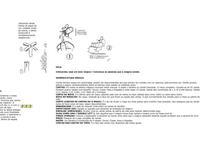 Utilizando várias
                   folhas de papel de
                   cor, coladas umas
                   às outras, o efeito
                   produzido é
                   verdadeiramente
                   espetacular.




                                         DICA

                                         Interprete, seja um bom mágico ! Convença as pessoas que a mágica existe.


                                         NOMENCLATURA MÁGICA

                                         Certos termos usuais em cartomagia, podem ser desconhecidos aos que entram em contato com os mesmos, pela primeira vez. Razão porque,
                                         damos a seguir, esclarecimentos sobre os termos mais usados no presente texto.
                                         CARTAS: Em todos os efeitos mágicos reunidos neste manual, é usado o baralho ou cartas francesas. O maço completo, compõe-se de 52 cartas.
                                         Existem quatro naipes num baralho: Ouros, Copas, Paus e Espadas e cada naipe 13 cartas. Sendo dez numerados de 1 a 10 e três figuras: Valete
ia
                                         (11), Dama, (12); e Rei, (13). Além de 2 Coringas.
                                         CARTA DA BOCA: É a última carta do maço, estando este com as cartas ou topo voltado para cima, (teto) ou para baixo (solo).
 nrolamos o nosso
                                         BOCA DO BARALHO: No maço, entende-se a face em que ficam os naipes das cartas. O que normalmente fica voltado para a mesa ou palma da
 uerda, como
                                         mão.
. Diremos que vamos
                                         CORTE (CORTAR AS CARTAS OU O MAÇO): É o ato de dividir o maço em duas partes para inverter suas posições. Isto assegura que as cartas
 da matéria". A
                                         tanto da boca como do topo, sejam desconhecidas.
 a B (fig 1), e com a
                                         EMBARALHAR: É a ação de mesclar (intercalar) as cartas do baralho.
  em de laço:
                                         ESPECTADOR (ES): Aquele ou aqueles que assistem as exibições do mágico.
ntre os dedos polegar
                                         EMPALME (EMPALMAR): Ocultar uma ou várias cartas na palma da mão para realizar determinado jogo.
erda (com finalidade
                                         DUAS COMO UMA ("DOUBLE LIFT"): Isto significa que o mágico toma duas cartas e mostra como se fosse uma só.
olado): e realmente a
                                         FORCE (FORÇAR): Induzir o espectador a escolher ou tomar uma carta que o mágico necessita fazendo aquele acreditar que a escolha foi livre.
 s a ponta A sem
                                         MAÇO: Designa-se o jogo completo de cartas.
e dentre da laçada
                                         NAIPE: Um baralho é constituído de 4 naipes: Ouros, Copas, Paus e Espadas.
                                         COSTAS DAS CARTAS OU TOPO: É a face das cartas cujo desenhos são todos iguais.
 
