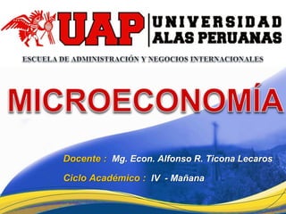 1
Docente : Mg. Econ. Alfonso R. Ticona Lecaros
Ciclo Académico : IV - Mañana
 