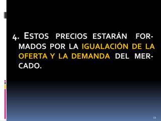 4. ESTOS PRECIOS ESTARÁN FORMADOS POR LA IGUALACIÓN DE LA
OFERTA Y LA DEMANDA DEL MERCADO.

59

 