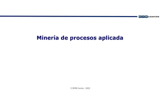 © BPM Center - 2022
Minería de procesos aplicada
 