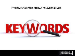 FERRAMENTAS PARA BUSCAR PALAVRAS-CHAVE
 