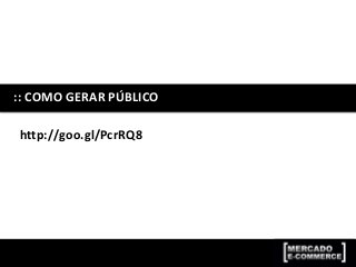 :: COMO GERAR PÚBLICO
http://goo.gl/PcrRQ8
 