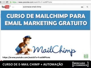 CURSO DE E-MAIL CHIMP + AUTOMAÇÃO
https://www.youtube.com/watch?v=f-estMFYxmc
 