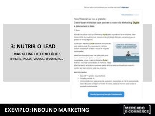 EXEMPLO: INBOUND MARKETING
MARKETING DE CONTEÚDO:
E-mails, Posts, Vídeos, Webinars…
3: NUTRIR O LEAD
 