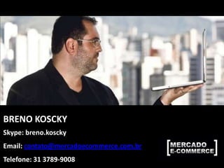 BRENO KOSCKY
Email: breno@mercadoecommerce.com.br
 
