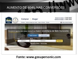 AUMENTO DE 604% NAS CONVERSÕES
Fonte: www.gosupersonic.com
 