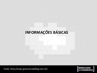 INFORMAÇÕES BÁSICAS
Fonte: http://www.gerenciandoblog.com.br/
 