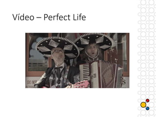 Vídeo – Perfect Life
 