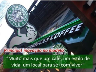 “Muito mais que um café, um estilo de
vida, um local para se (com)viver”
Principal inovação no modelo
 