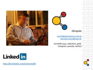 Obrigado
menta@laboratorium.com.br
marcelo.severo@espm.br
menta90 (skype, slideshare, gtalk,
instagram, youtube, twitter)
Alex Silva / Estadão
http://br.linkedin.com/in/menta90
 