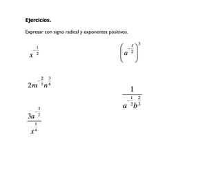 Ejercicios.
Expresar con signo radical y exponentes positivos.