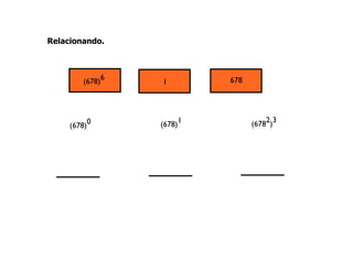 Relacionando.
(678)6 1 678
(678)0 (678)1 (6782)3