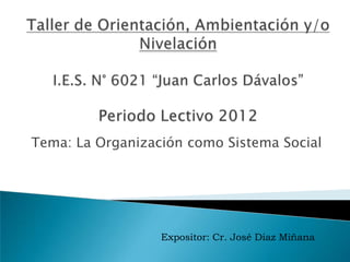 Tema: La Organización como Sistema Social




                  Expositor: Cr. José Diaz Miñana
 