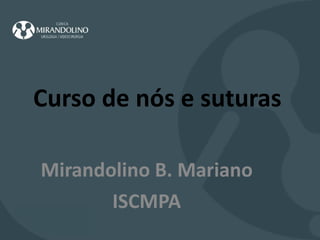 Curso de nós e suturas Mirandolino B. Mariano ISCMPA 