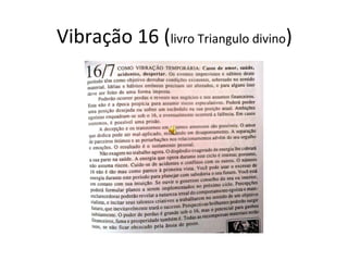 Vibração 16 (livro Triangulo divino)
 