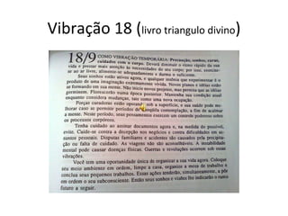 Vibração 18 (livro triangulo divino)
 