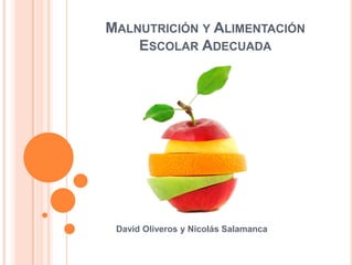 MALNUTRICIÓN Y ALIMENTACIÓN
ESCOLAR ADECUADA

David Oliveros y Nicolás Salamanca

 