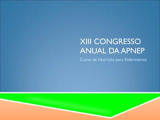 XIII CONGRESSO ANUAL DA APNEP Curso de Nutrição para Enfermeiros 