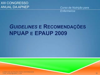 XIII Congresso Anual da APNEPCurso de Nutrição para EnfermeirosGuidelines e RecomendaçõesNPUAP e EPAUP 2009Curso de Nutrição para Enfermagem | enf.apnep@gmail.com11