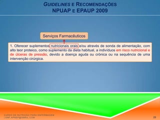 Guidelinese RecomendaçõesNPUAP e EPAUP 2009GUIDELINES DE TRATAMENTO DE ÚLCERA DE PRESSÃOAbordagem nutricional: