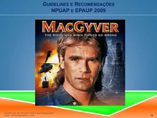 Guidelinese RecomendaçõesNPUAP e EPAUP 2009Serviços Farmacêuticos1. Oferecer suplementos nutricionais orais e/ou através de sonda de alimentação, com alto teor proteico, como suplemento da dieta habitual, a indivíduos em risco nutricional e de úlceras de pressão, devido a doença aguda ou crónica ou na sequência de uma intervenção cirúrgica. Escalas de rastreio nutricionalEscalas de avaliação de risco de UPEquipa de EnfermagemServiço de NutriçãoEquipa MédicaEscalas de avaliação nutricionalCurso de Nutrição para Enfermagem | enf.apnep@gmail.com33