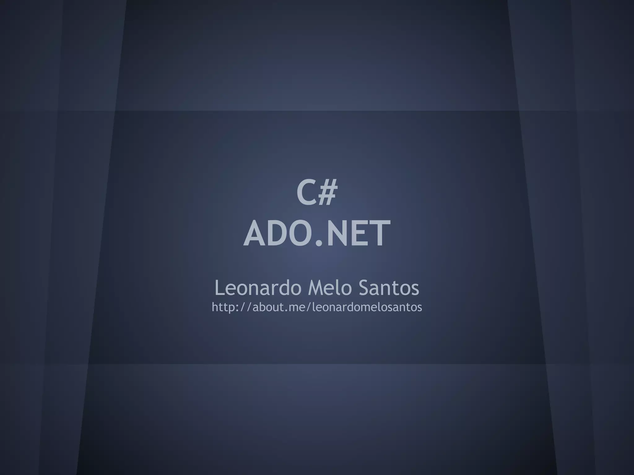 C#
     ADO.NET
Leonardo Melo Santos
http://about.me/leonardomelosantos
 
