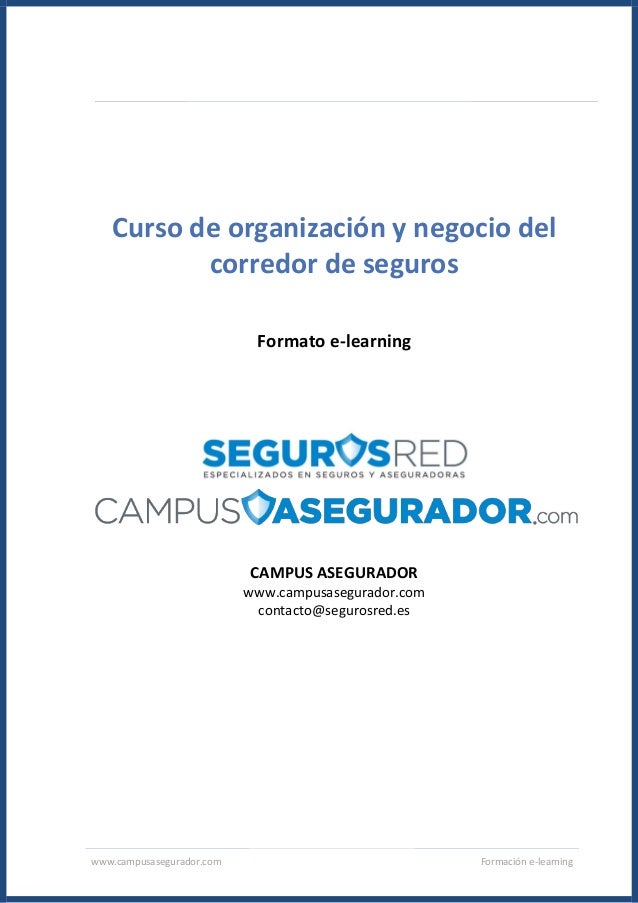 www.campusasegurador.com Formación e-learning
Curso de organización y negocio del
corredor de seguros
Formato e-learning
C...